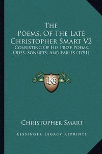 Cover image for The Poems, of the Late Christopher Smart V2: Consisting of His Prize Poems, Odes, Sonnets, and Fables (1791)