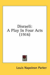 Cover image for Disraeli: A Play in Four Acts (1916)