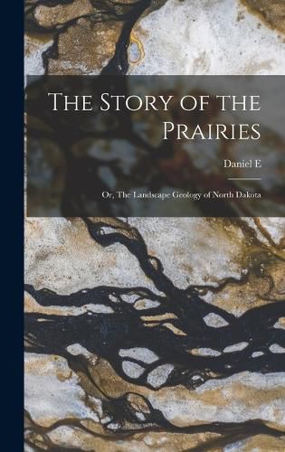 The Story of the Prairies; or, The Landscape Geology of North Dakota