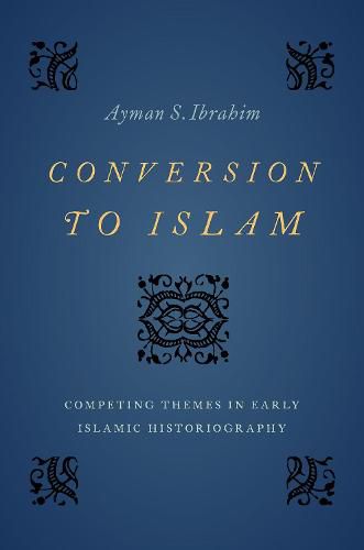 Conversion to Islam: Competing Themes in Early Islamic Historiography