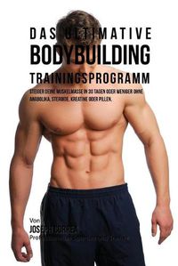 Cover image for Das ultimative Bodybuilding-Trainingsprogramm: Steiger deine Muskelmasse in 30 Tagen oder weniger ohne Anabolika, Steroide, Kreatine oder Pillen