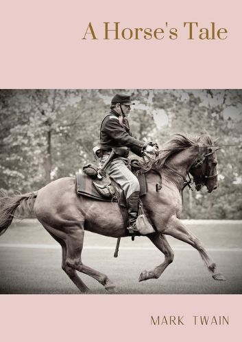 Cover image for A Horse's Tale: A novel by Mark Twain written partially in the voice of Soldier Boy, who is Buffalo Bill's favorite horse, at a fictional frontier outpost with the U.S. 7th Cavalry