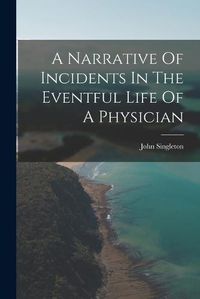 Cover image for A Narrative Of Incidents In The Eventful Life Of A Physician