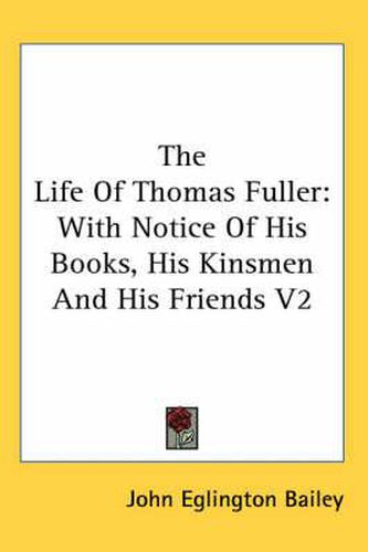 Cover image for The Life of Thomas Fuller: With Notice of His Books, His Kinsmen and His Friends V2