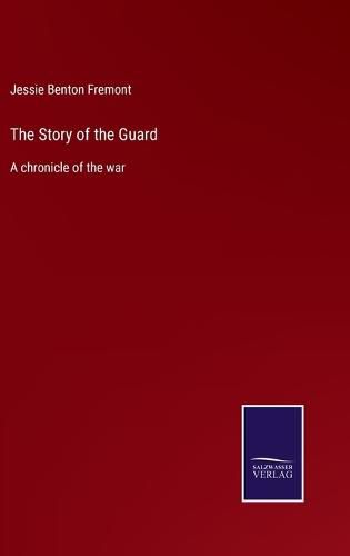 Cover image for The Story of the Guard: A chronicle of the war
