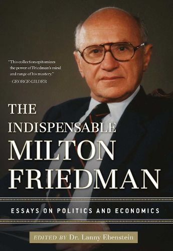 Cover image for The Indispensable Milton Friedman: Essays on Politics and Economics