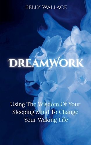 Cover image for DreamWork: Using The Wisdom Of Your Sleeping Mind To Change Your Waking Life