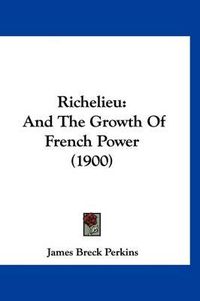 Cover image for Richelieu: And the Growth of French Power (1900)