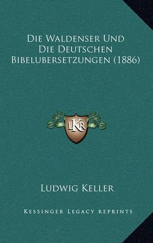 Die Waldenser Und Die Deutschen Bibelubersetzungen (1886)