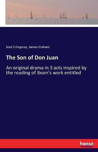 Cover image for The Son of Don Juan: An original drama in 3 acts inspired by the reading of Ibsen's work entitled