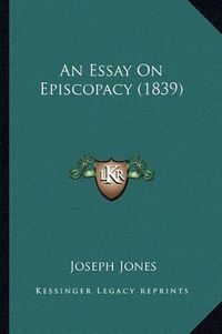 Cover image for An Essay on Episcopacy (1839)