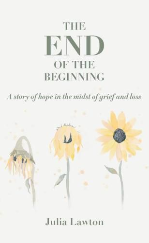 Cover image for The end of the beginning: A story of hope in the midst of grief and loss