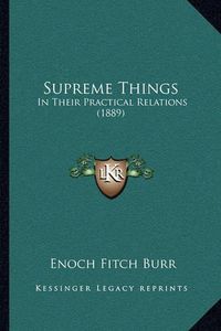 Cover image for Supreme Things: In Their Practical Relations (1889)