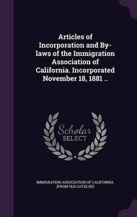 Cover image for Articles of Incorporation and By-Laws of the Immigration Association of California. Incorporated November 18, 1881 ..