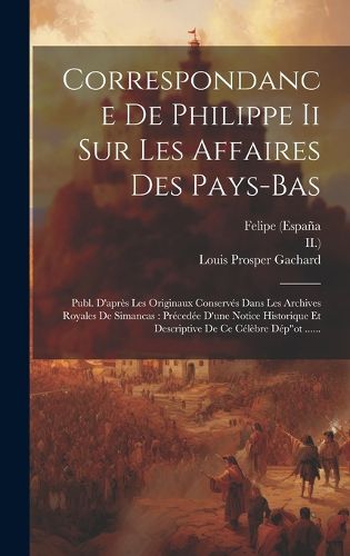 Cover image for Correspondance De Philippe Ii Sur Les Affaires Des Pays-bas