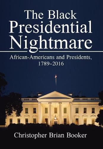 Cover image for The Black Presidential Nightmare: African-Americans and Presidents, 1789-2016