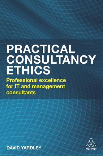 Cover image for Practical Consultancy Ethics: Professional  Excellence for IT and Management Consultants