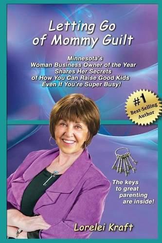 Cover image for Letting Go of Mommy Guilt: Minnesota's Woman Business Owner of the Year Shares Her Secrets of How You Can Raise Good Kids Even If You're Super Busy!