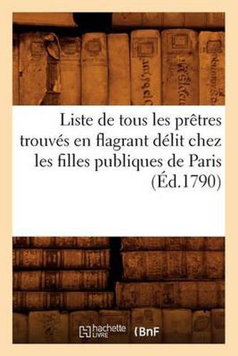 Liste de Tous Les Pretres Trouves En Flagrant Delit Chez Les Filles Publiques de Paris (Ed.1790)