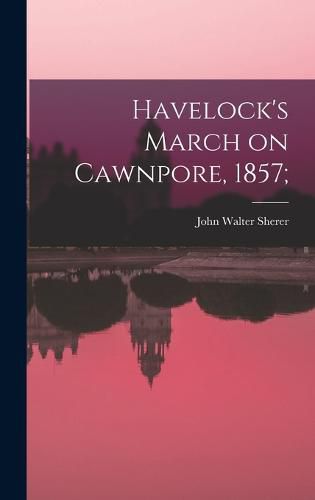 Cover image for Havelock's March on Cawnpore, 1857;