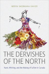 Cover image for The Dervishes of the North: Rumi, Whirling, and the Making of Sufism in Canada