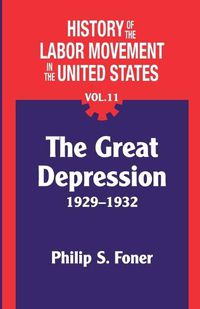 Cover image for The History of the Labor Movement in the United States, Vol. 11: The Depression