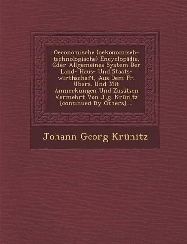 Cover image for Oeconomische (Oekonomisch-Technologische) Encyclopadie, Oder Allgemeines System Der Land- Haus- Und Staats-Wirthschaft, Aus Dem Fr. Ubers. Und Mit Anmerkungen Und Zusatzen Vermehrt Von J.G. Krunitz [Continued by Others]....