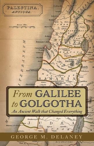 Cover image for From Galilee to Golgotha: An Ancient Walk that Changed Everything