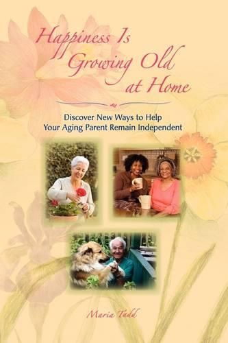 Cover image for Happiness Is Growing Old at Home