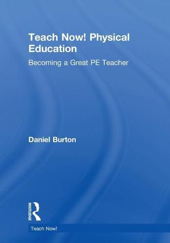 Cover image for Teach Now! Physical Education: Becoming a Great PE Teacher