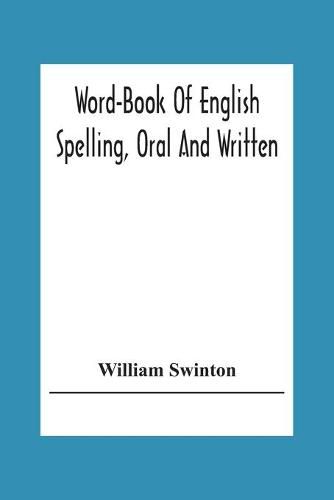 Word-Book Of English Spelling, Oral And Written: Designed To Attain Practical Results In The Acquisition Of The Ordinary English Vocabulary, And To Serve As An Introduction To Word-Analysis