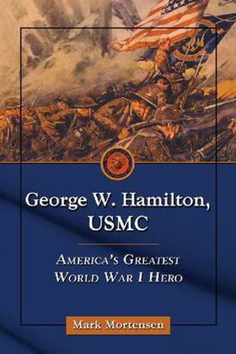 Cover image for George W. Hamilton, USMC: America's Greatest World War I Hero