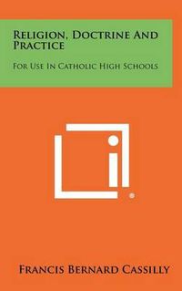 Cover image for Religion, Doctrine and Practice: For Use in Catholic High Schools