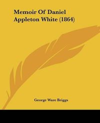 Cover image for Memoir Of Daniel Appleton White (1864)