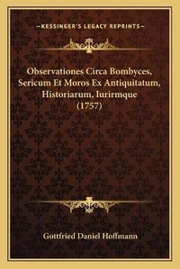 Cover image for Observationes Circa Bombyces, Sericum Et Moros Ex Antiquitatum, Historiarum, Iurirmque (1757)