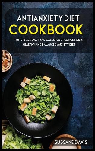 Antianxiety Diet: 40+Stew, Roast and Casserole recipes for a healthy and balanced Anxiety diet