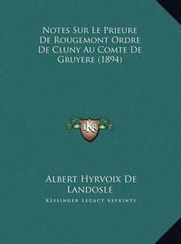 Cover image for Notes Sur Le Prieure de Rougemont Ordre de Cluny Au Comte de Gruyere (1894)