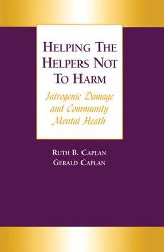 Cover image for Helping the Helpers Not to Harm: Iatrogenic Damage and Community Mental Health