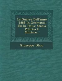 Cover image for La Guerra Dell'anno 1866 in Germania Ed in Italia: Storia Politica E Militare...