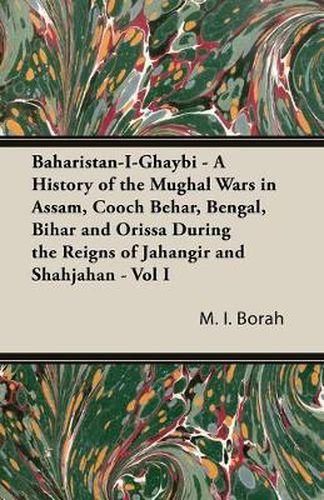 Cover image for Baharistan-I-Ghaybi - A History of the Mughal Wars in Assam, Cooch Behar, Bengal, Bihar and Orissa During the Reigns of Jahangir and Shahjahan - Vol I