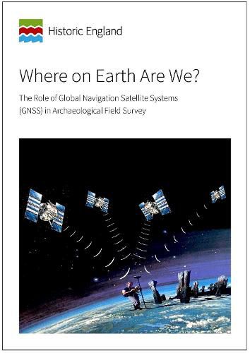 Where on Earth Are We?: The Role of Global Navigation Satellite Systems (GNSS) in Archaeological Field Survey