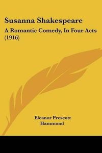 Cover image for Susanna Shakespeare: A Romantic Comedy, in Four Acts (1916)