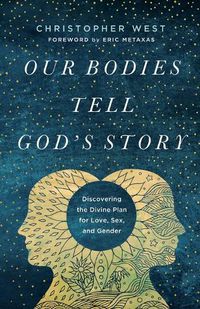 Cover image for Our Bodies Tell God's Story: Discovering the Divine Plan for Love, Sex, and Gender