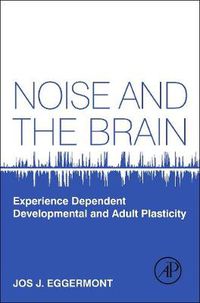 Cover image for Noise and the Brain: Experience Dependent Developmental and Adult Plasticity