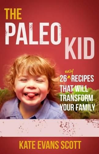 Cover image for The Paleo Kid: 26 Easy Recipes That Will Transform Your Family (Primal Gluten Free Kids Cookbook)