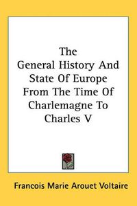 Cover image for The General History And State Of Europe From The Time Of Charlemagne To Charles V