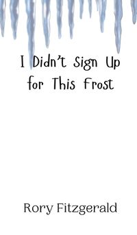 Cover image for I Didn't Sign Up for This Frost