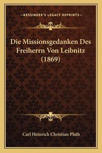 Cover image for Die Missionsgedanken Des Freiherrn Von Leibnitz (1869)