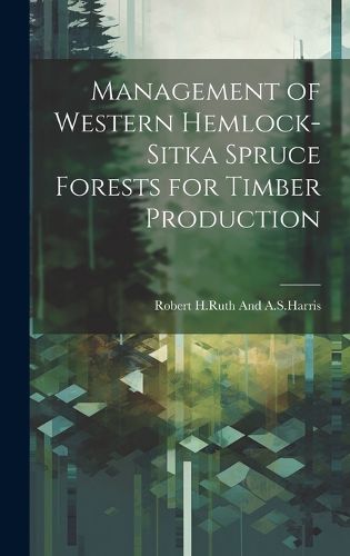 Cover image for Management of western hemlock-Sitka spruce forests for timber production