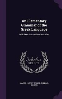Cover image for An Elementary Grammar of the Greek Language: With Exercises and Vocabularies